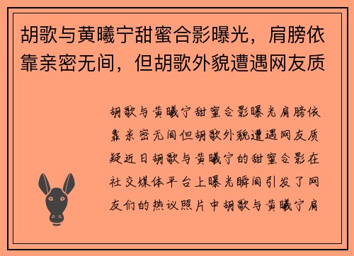 胡歌与黄曦宁甜蜜合影曝光，肩膀依靠亲密无间，但胡歌外貌遭遇网友质疑